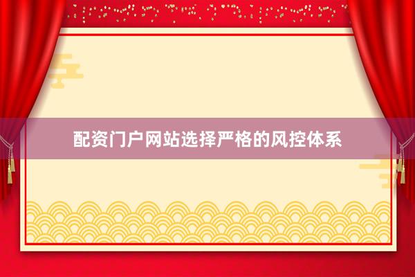 配资门户网站选择严格的风控体系