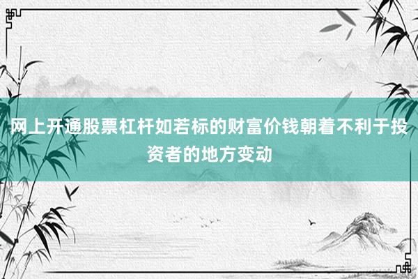 网上开通股票杠杆如若标的财富价钱朝着不利于投资者的地方变动