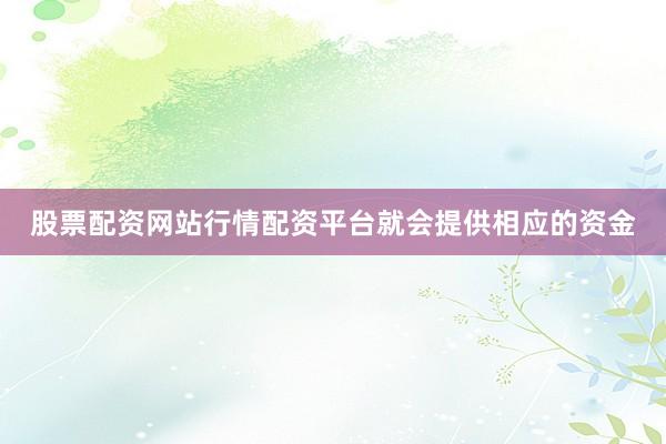 股票配资网站行情配资平台就会提供相应的资金